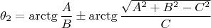 $$
\theta_2 = \arctg \frac{A}{B} \pm \arctg\frac{\sqrt{A^2+B^2-C^2}}{C}
$$