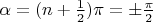 $\alpha=(n+\frac{1}{2})\pi=\pm\frac{\pi}{2}$