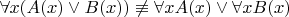 $\forall x (A(x) \vee B(x)) \not\equiv \forall x A(x) \vee \forall x B(x)$