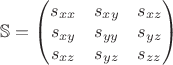 $\mathbb{S}=\begin{pmatrix}
s_{xx} & s_{xy} & s_{xz} \\
s_{xy} & s_{yy} & s_{yz}\\
s_{xz} & s_{yz} & s_{zz}
\end{pmatrix}$