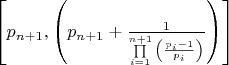 $
\left[ {p_{n + 1} ,\left( {p_{n + 1}  + \frac{1}{{\prod\limits_{i = 1}^{n + 1} {\left( {\frac{{p_i  - 1}}{{p_i }}} \right)} }}} \right)} \right]
$