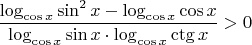 $$\frac{\log_{\cos x} \sin^2 x - \log_{\cos x} \cos x}{\log_{\cos x} \sin x \cdot \log_{\cos x} \ctg x} > 0$$