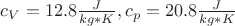 $c_V=12.8\frac{J}{kg*K}    ,   c_p=20.8\frac{J}{kg*K}$