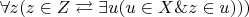 $\forall z(z \in Z \rightleftarrows \exists u(u \in X \& z \in u)))$