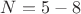 $N=5-8$