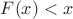 $F(x)<x$