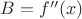 $B = f''(x)$