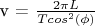 v = $\frac{2 \pi L}{T cos^2(\phi)}$