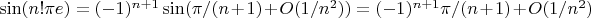 $\sin(n!\pi e)=(-1)^{n+1}\sin (\pi /(n+1)+O(1/n^2))=(-1)^{n+1}\pi /(n+1)+O(1/n^2)$
