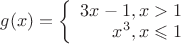 $
g(x) = \left\{
\begin{array}{rcl}
 3x-1, x>1 \\
 x^3, x \leqslant 1\\
\end{array}
\right.$