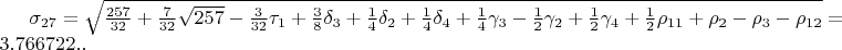 $\sigma_{27}=\sqrt{\frac{257}{32}+\frac{7}{32}\sqrt{257}-\frac{3}{32}\tau_{1}+\frac{3}{8}\delta_{3}+\frac{1}{4}\delta_{2}+\frac{1}{4}\delta_{4}+\frac{1}{4}\gamma_{3}-\frac{1}{2}\gamma_{2}+\frac{1}{2}\gamma_{4}+\frac{1}{2}\rho_{11}+\rho_{2}-\rho_{3}-\rho_{12}}=3.766722..$