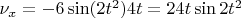 $\nu_x=-6\sin(2t^2)4t=24t\sin2t^2$