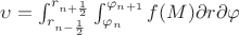 $ \upsilon  = \int_{r_{n-\frac{1}{2}}}^{r_{n+\frac{1}{2}}} \int_{  \varphi _{n} }^{\varphi _{n+1}}  f(M)  \partial r \partial  \varphi $