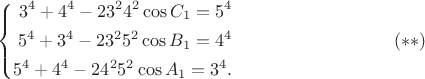 $$ 
\left\{
\begin{aligned}
3^4 + 4^4 - 2 3^2 4^2 \cos C_1 = 5^4\\
5^4 + 3^4 - 2 3^2 5^2 \cos B_1 = 4^4\\
5^4 + 4^4 - 2 4^2 5^2 \cos A_1 = 3^4.\\
\end{aligned}
\right.  \eqno        (**)
$$