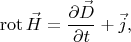 $$\operatorname{rot}\vec{H}=\frac{\partial\vec{D}}{\partial t}+\vec{j},$$