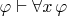$\varphi\vdash \forall x\,\varphi$