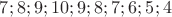 $ 7; 8; 9; 10; 9; 8; 7; 6; 5; 4 $