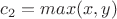 $c_2=max(x,y)$