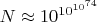 $N\approx10^{10^{10^{74}}}$