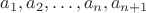 $a_1, a_2,\dots,a_n,a_{n+1}$