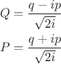 \begin{align*}
Q&=\frac{q-ip}{\sqrt{2i}}\\
P&=\frac{q+ip}{\sqrt{2i}}
\end{align*}