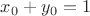 $x_0 + y_0 = 1$
