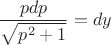 $$\frac{pdp}{\sqrt{p^2+1}}=dy$$