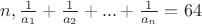 $ n такое, что \frac 1 {a_1}+\frac 1 {a_2}+...+\frac 1 {a_n}=64 $