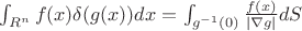 $\int_{R^n}f(x)\delta(g(x))dx=\int_{g^{-1}(0)}\frac{f(x)}{|\nabla g|}dS$