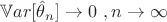 $\mathbb{V}ar[\hat\theta_n] \to 0 \ , n \to \infty$