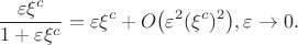 $$
 \frac{\varepsilon \xi^c}{1 + \varepsilon \xi^c} = \varepsilon \xi^c + O\big(\varepsilon^2 (\xi^c)^2\big), \varepsilon \rightarrow 0.
$$