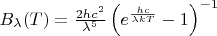 $B_\lambda(T) = \frac{2hc^2}{\lambda^5} \left(e^\frac{h c}{\lambda k T} - 1 \right)^{-1}$