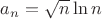 $a_n=\sqrt{n}\ln n$