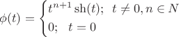 $\[
\phi (t) = \left\{ \begin{gathered}
  t^{n + 1} \sh(t);\,\,\,t \ne 0,n \in N \hfill \\
  0;\,\,\,\,t = 0 \hfill \\ 
\end{gathered}  \right.
\]$