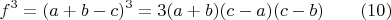 $$f^3=(a+b-c)^3=3(a+b)(c-a)(c-b)\qquad \e(10)$$