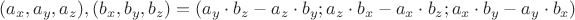 $( a_x, a_y, a_z), (b_x, b_y, b_z)=(a_y\cdot b_z - a_z\cdot b_y;a_z \cdot b_x - a_x \cdot b_z; a_x \cdot b_y-a_y \cdot b_x) $