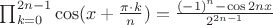 $\prod_{k=0}^{2n-1} \cos(x+\frac{\pi\cdot k}{n})=\frac{(-1)^n-\cos2nx}{2^{2n-1}}$