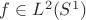 $f\in L^2(S^1)$