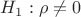 $ H_1: \rho\ne 0$