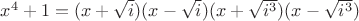 $x^4+1=(x+\sqrt{i})(x-\sqrt{i})(x+\sqrt{i^3})(x-\sqrt{i^3})$