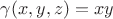 $\gamma(x,y,z) = xy$ $\gamma(x,y,z) = xy$