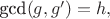 $\text{gcd}(g, g')=h,$