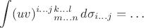$$\int(uv)^{i\ldots j}{}^{k\ldots l}_{m\ldots n}\,d\sigma_{i\ldots j}=\ldots$$