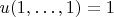 $u(1, \ldots, 1) = 1$