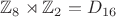 $\mathbb Z_8\rtimes\mathbb Z_2=D_{16}$