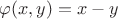 $\varphi (x,y) = x - y$ $\varphi (x,y) = x - y$