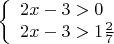 $$\left\{ \begin{array}{l}
2x-3>0\\
2x-3>1\frac{2}{7}
\end{array} \right$$