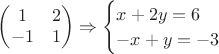$
\begin{pmatrix}
1 & 2 \\
-1 & 1
\end{pmatrix}
\Rightarrow
\begin{cases}
x+2y=6\\
-x+y=-3
\end{cases}
$