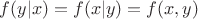 $f(y|x)=f(x|y)=f(x,y) $