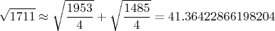 $$\sqrt{1711}\approx\sqrt{\frac{1953}{4}}+\sqrt{\frac{1485}{4}}=41.36422866198204$$